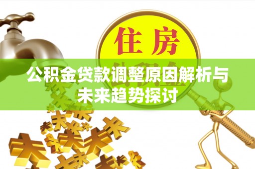 乌海公积金贷款调整原因解析与未来趋势探讨