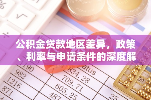 乌海公积金贷款地区差异，政策、利率与申请条件的深度解析