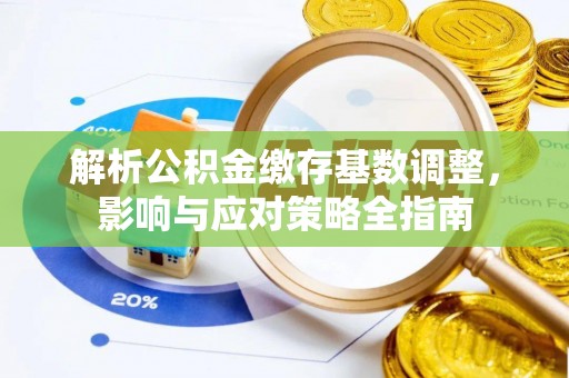 乌海解析公积金缴存基数调整，影响与应对策略全指南