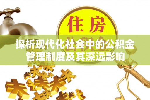 乌海探析现代化社会中的公积金管理制度及其深远影响