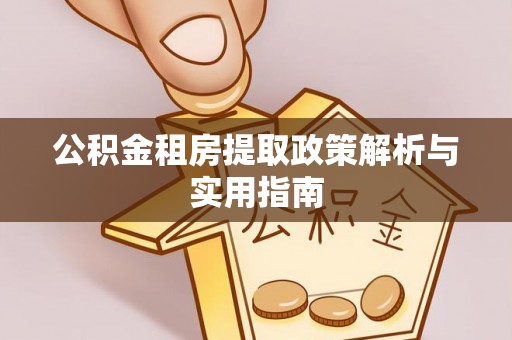 乌海公积金租房提取政策解析与实用指南