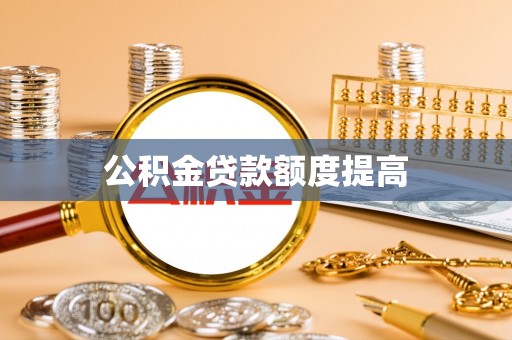 乌海公积金贷款额度提高