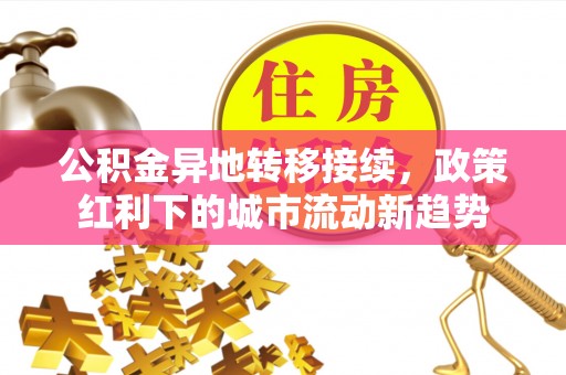 乌海公积金异地转移接续，政策红利下的城市流动新趋势