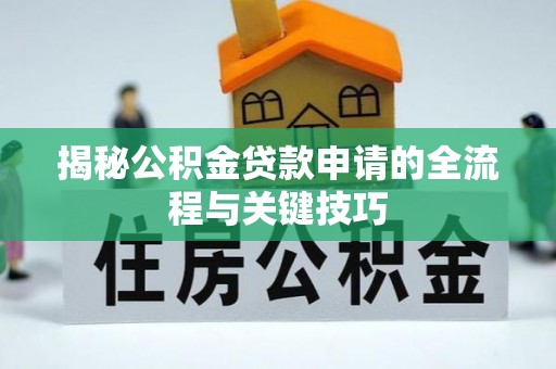 乌海揭秘公积金贷款申请的全流程与关键技巧