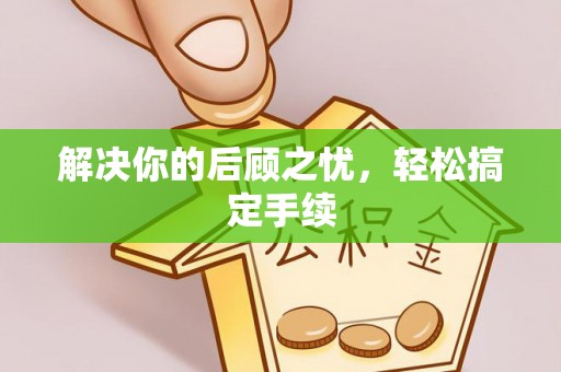 乌海解决你的后顾之忧，轻松搞定手续