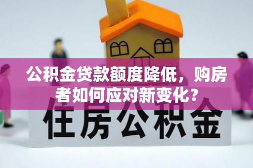 乌海公积金贷款额度降低，购房者如何应对新变化？