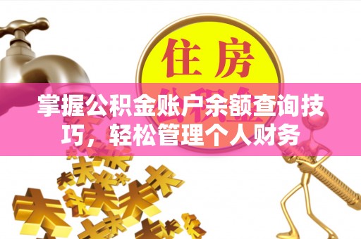 乌海掌握公积金账户余额查询技巧，轻松管理个人财务