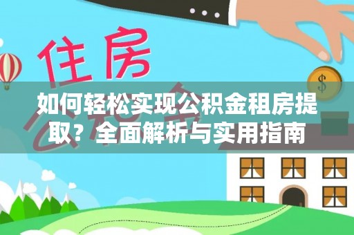 乌海如何轻松实现公积金租房提取？全面解析与实用指南