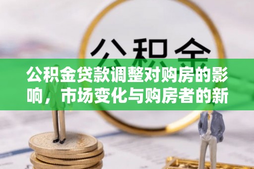 乌海公积金贷款调整对购房的影响，市场变化与购房者的新选择