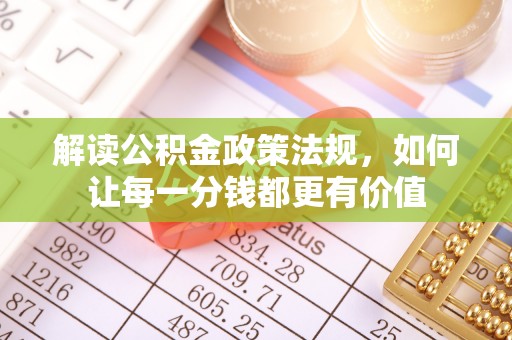 乌海解读公积金政策法规，如何让每一分钱都更有价值