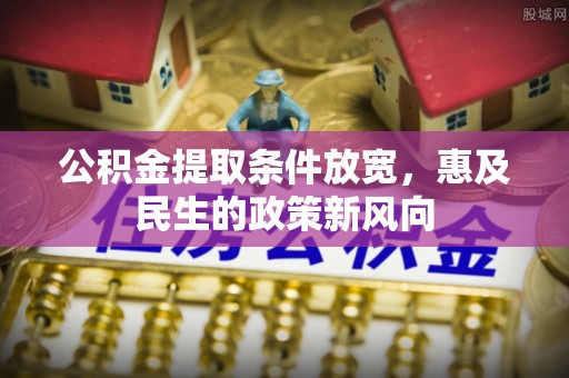 乌海公积金提取条件放宽，惠及民生的政策新风向