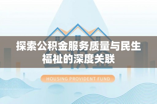 乌海探索公积金服务质量与民生福祉的深度关联