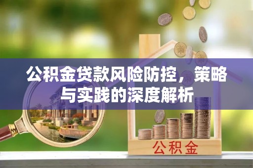 乌海公积金贷款风险防控，策略与实践的深度解析