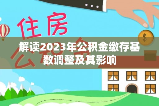 乌海解读2023年公积金缴存基数调整及其影响