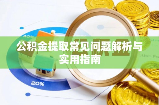 乌海公积金提取常见问题解析与实用指南