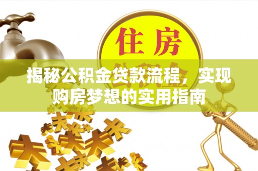 乌海揭秘公积金贷款流程，实现购房梦想的实用指南