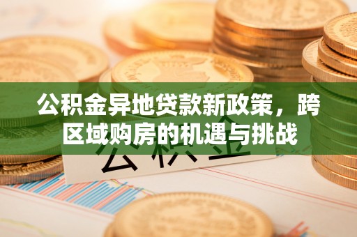乌海公积金异地贷款新政策，跨区域购房的机遇与挑战