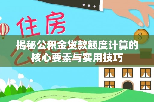 乌海揭秘公积金贷款额度计算的核心要素与实用技巧