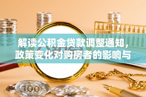 乌海解读公积金贷款调整通知，政策变化对购房者的影响与机遇