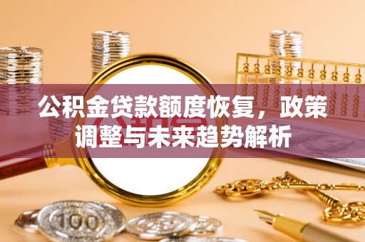 乌海公积金贷款额度恢复，政策调整与未来趋势解析