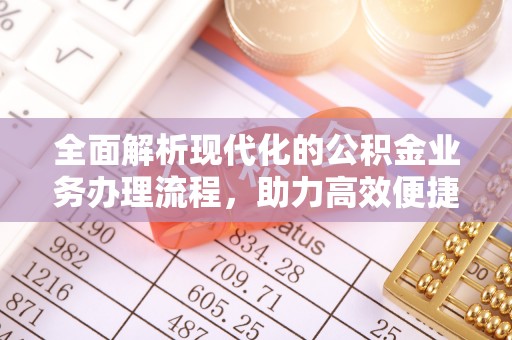 乌海全面解析现代化的公积金业务办理流程，助力高效便捷生活