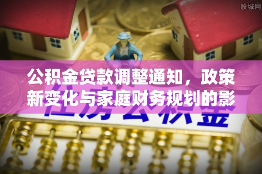 乌海公积金贷款调整通知，政策新变化与家庭财务规划的影响