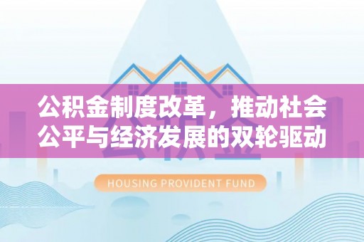 乌海公积金制度改革，推动社会公平与经济发展的双轮驱动