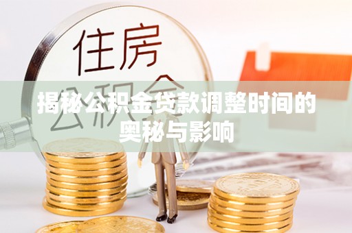 乌海揭秘公积金贷款调整时间的奥秘与影响