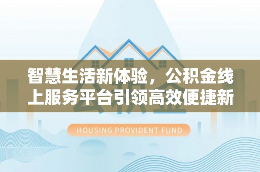 乌海智慧生活新体验，公积金线上服务平台引领高效便捷新潮流