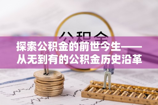 乌海探索公积金的前世今生——从无到有的公积金历史沿革