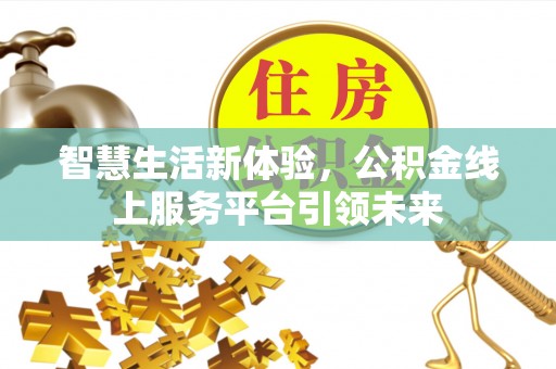 乌海智慧生活新体验，公积金线上服务平台引领未来