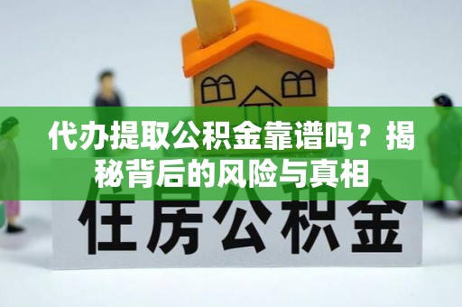 乌海代办提取公积金靠谱吗？揭秘背后的风险与真相