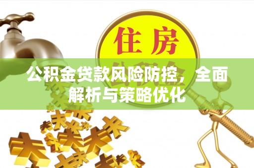 乌海公积金贷款风险防控，全面解析与策略优化