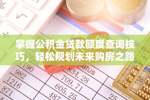乌海掌握公积金贷款额度查询技巧，轻松规划未来购房之路