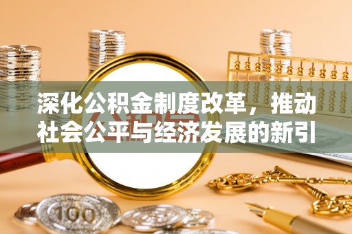 乌海深化公积金制度改革，推动社会公平与经济发展的新引擎