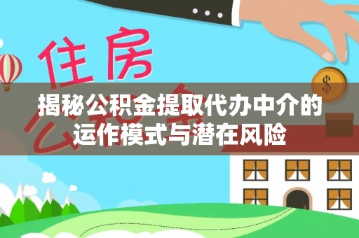 乌海揭秘公积金提取代办中介的运作模式与潜在风险