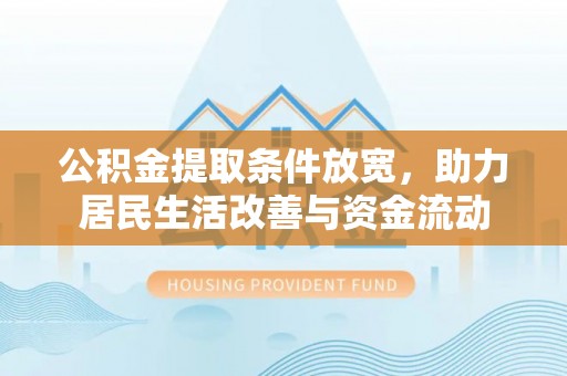 乌海公积金提取条件放宽，助力居民生活改善与资金流动