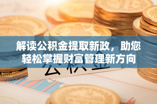 乌海解读公积金提取新政，助您轻松掌握财富管理新方向