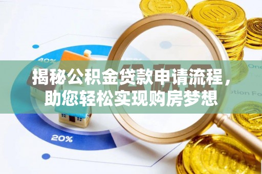 乌海揭秘公积金贷款申请流程，助您轻松实现购房梦想