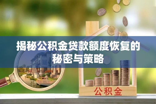 乌海揭秘公积金贷款额度恢复的秘密与策略