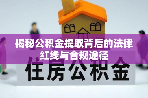 乌海揭秘公积金提取背后的法律红线与合规途径