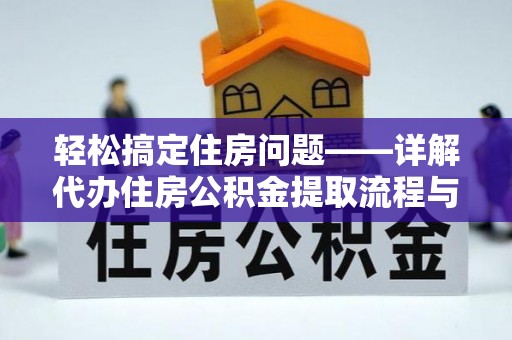 乌海轻松搞定住房问题——详解代办住房公积金提取流程与技巧