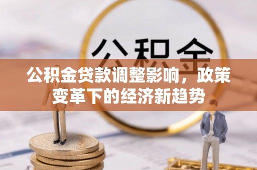乌海公积金贷款调整影响，政策变革下的经济新趋势