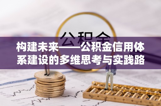 乌海构建未来——公积金信用体系建设的多维思考与实践路径