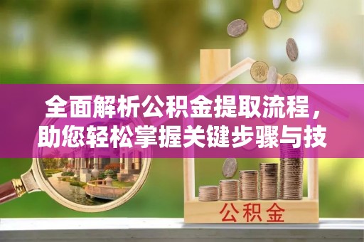 乌海全面解析公积金提取流程，助您轻松掌握关键步骤与技巧