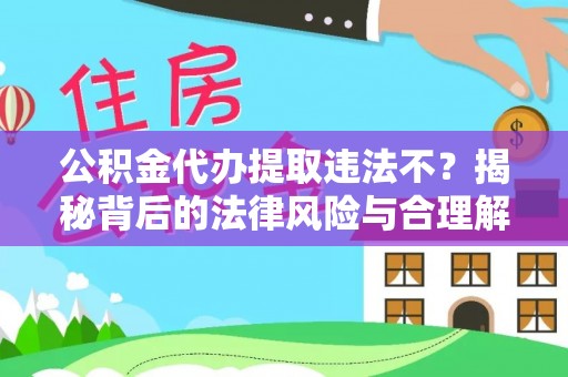 乌海公积金代办提取违法不？揭秘背后的法律风险与合理解决方案