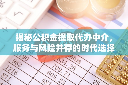 乌海揭秘公积金提取代办中介，服务与风险并存的时代选择