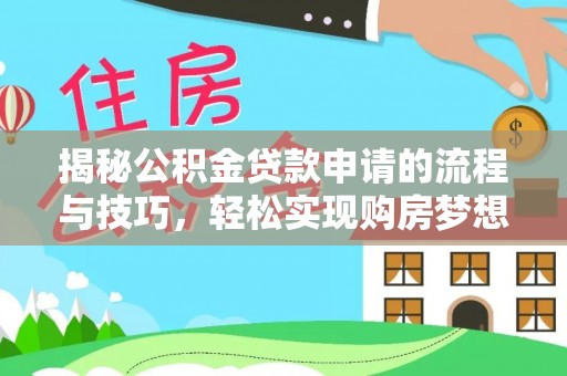 乌海揭秘公积金贷款申请的流程与技巧，轻松实现购房梦想