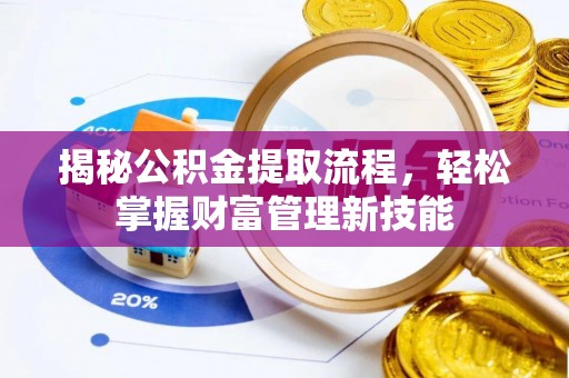 乌海揭秘公积金提取流程，轻松掌握财富管理新技能