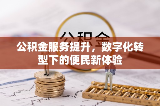 乌海公积金服务提升，数字化转型下的便民新体验